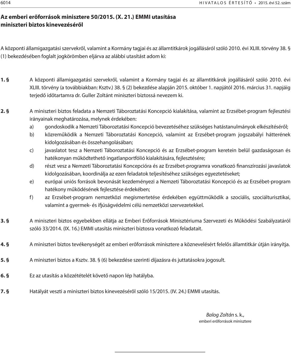 (1) bekezdésében foglalt jogkörömben eljárva az alábbi utasítást adom ki: 1. A központi államigazgatási szervekről, valamint a Kormány tagjai és az államtitkárok jogállásáról szóló 2010. évi XLIII.