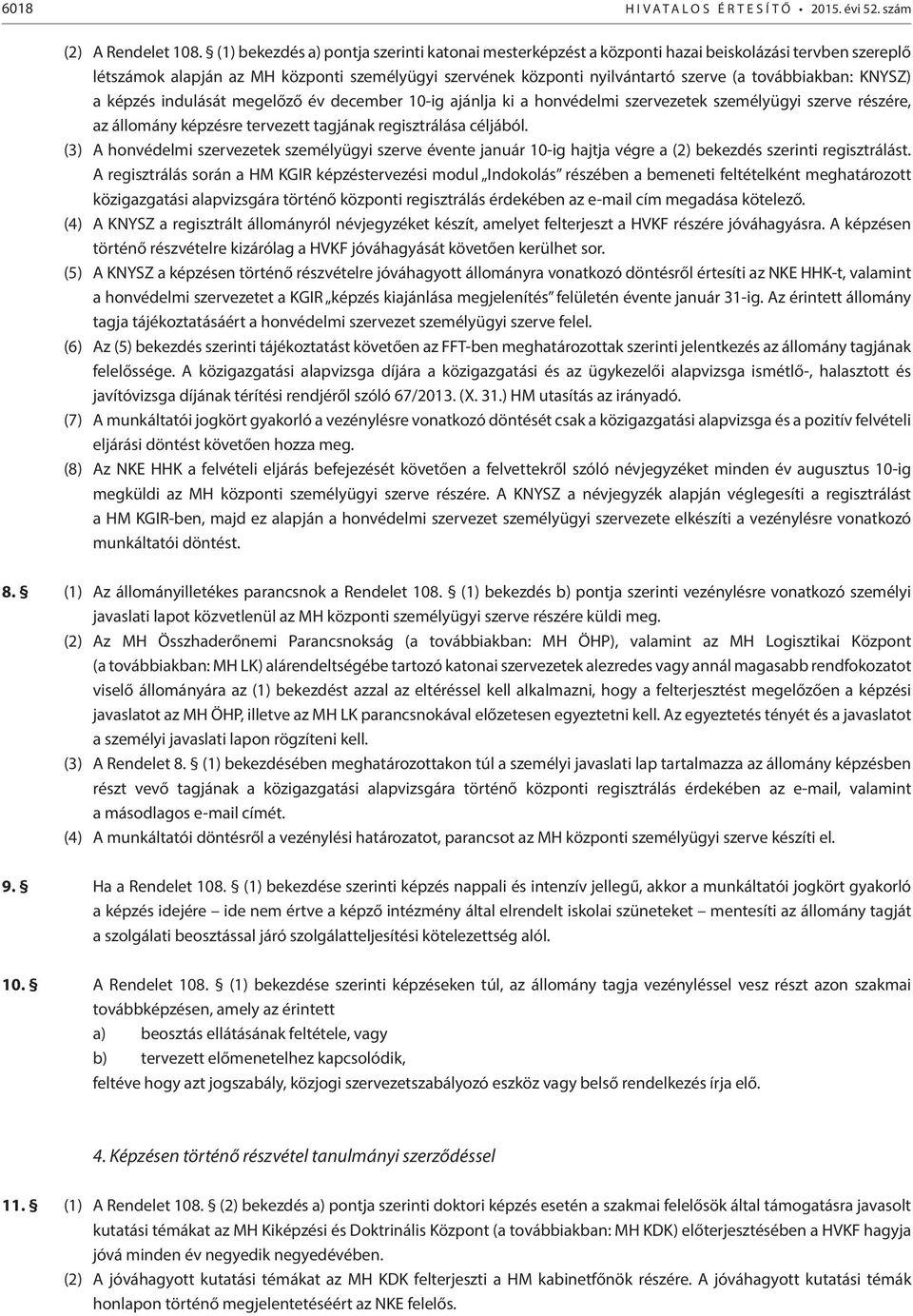 KNYSZ) a képzés indulását megelőző év december 10-ig ajánlja ki a honvédelmi szervezetek személyügyi szerve részére, az állomány képzésre tervezett tagjának regisztrálása céljából.