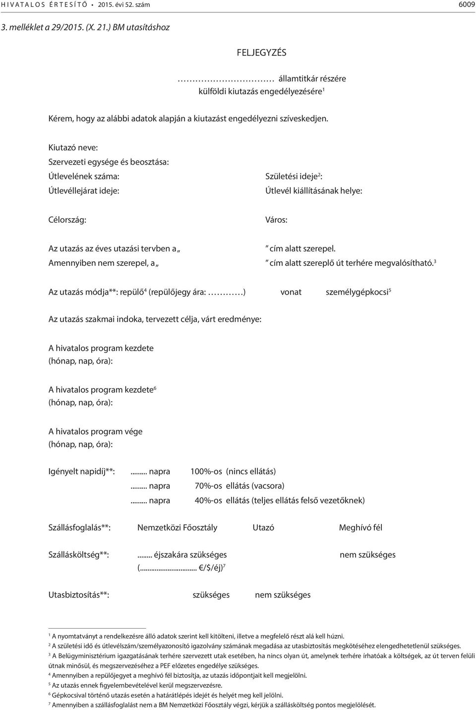 Kiutazó neve: Szervezeti egysége és beosztása: Útlevelének a: Születési ideje 2 : Útlevéllejárat ideje: Útlevél kiállításának helye: Célország: Város: Az utazás az éves utazási tervben a cím alatt