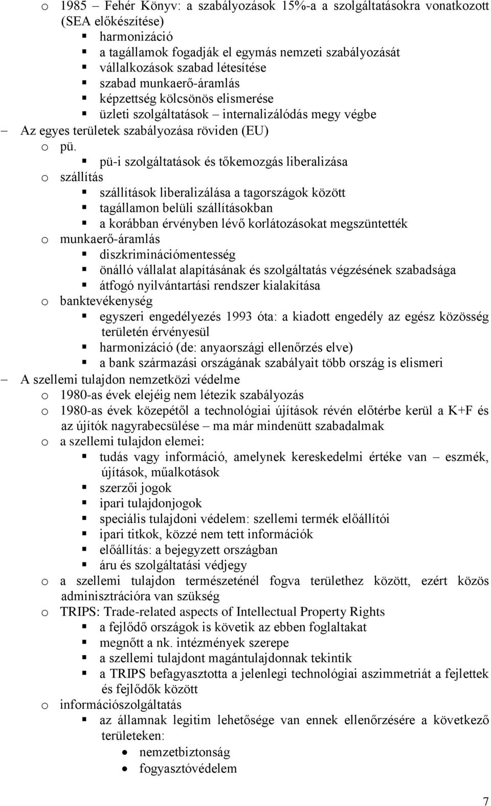 pü-i szolgáltatások és tőkemozgás liberalizása o szállítás szállítások liberalizálása a tagországok között tagállamon belüli szállításokban a korábban érvényben lévő korlátozásokat megszüntették o