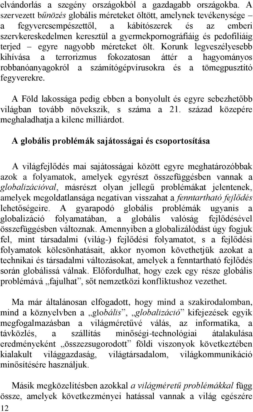 egyre nagyobb méreteket ölt. Korunk legveszélyesebb kihívása a terrorizmus fokozatosan áttér a hagyományos robbanóanyagokról a számítógépvírusokra és a tömegpusztító fegyverekre.