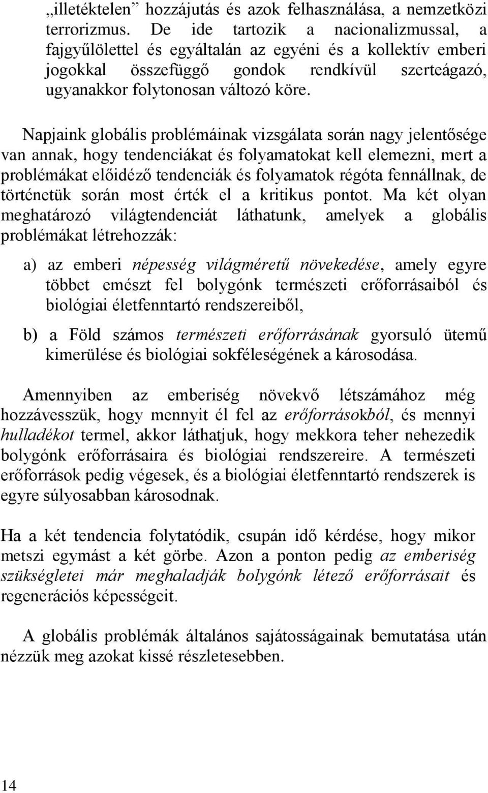 Napjaink globális problémáinak vizsgálata során nagy jelentősége van annak, hogy tendenciákat és folyamatokat kell elemezni, mert a problémákat előidéző tendenciák és folyamatok régóta fennállnak, de