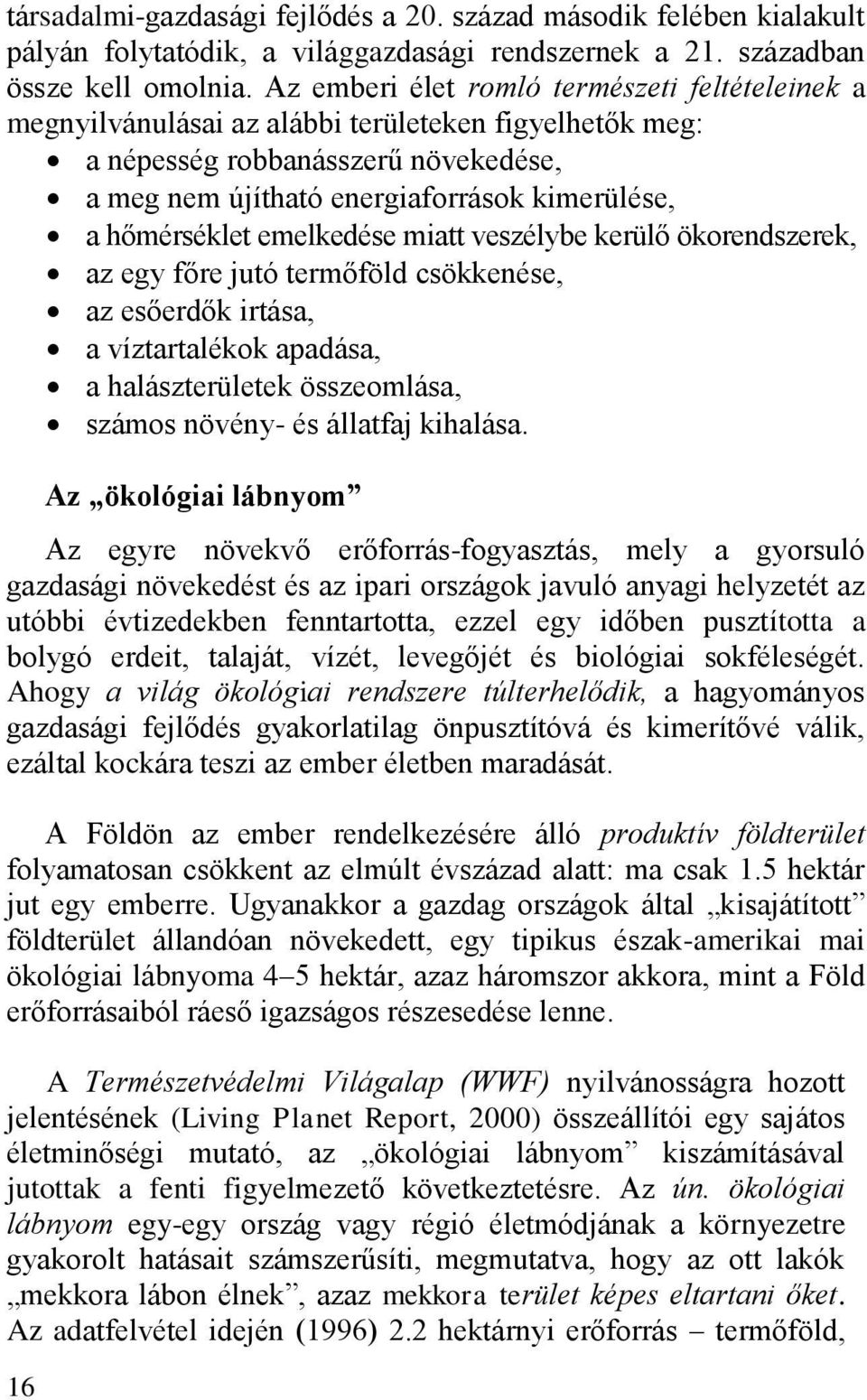 hőmérséklet emelkedése miatt veszélybe kerülő ökorendszerek, az egy főre jutó termőföld csökkenése, az esőerdők irtása, a víztartalékok apadása, a halászterületek összeomlása, számos növény- és