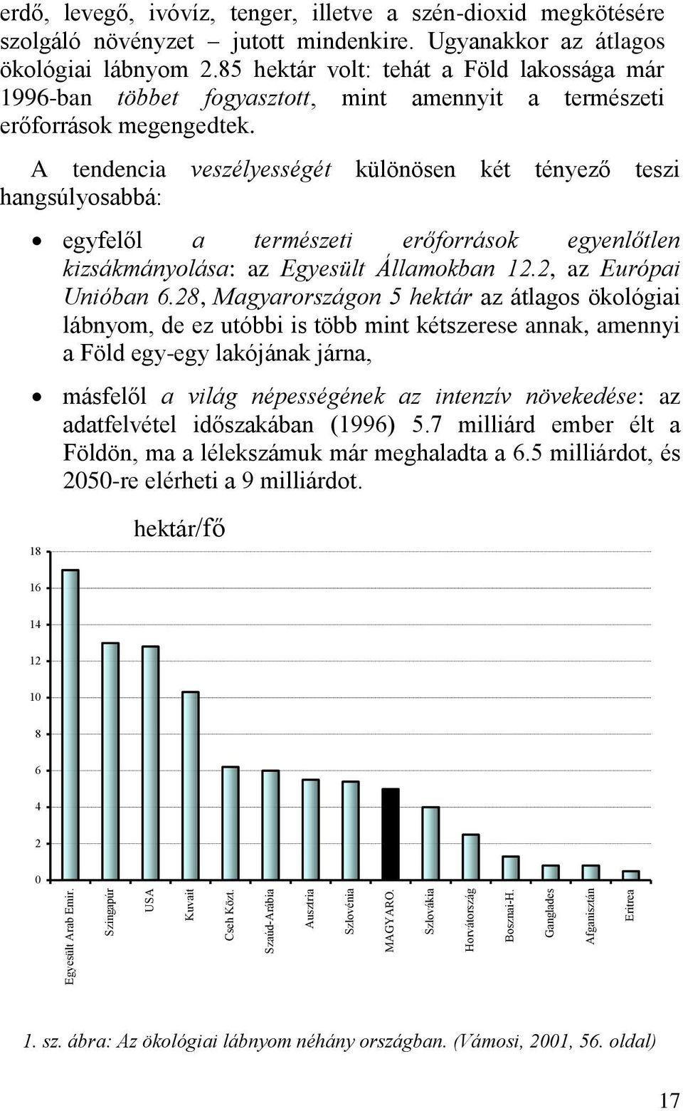 85 hektár volt: tehát a Föld lakossága már 1996-ban többet fogyasztott, mint amennyit a természeti erőforrások megengedtek.