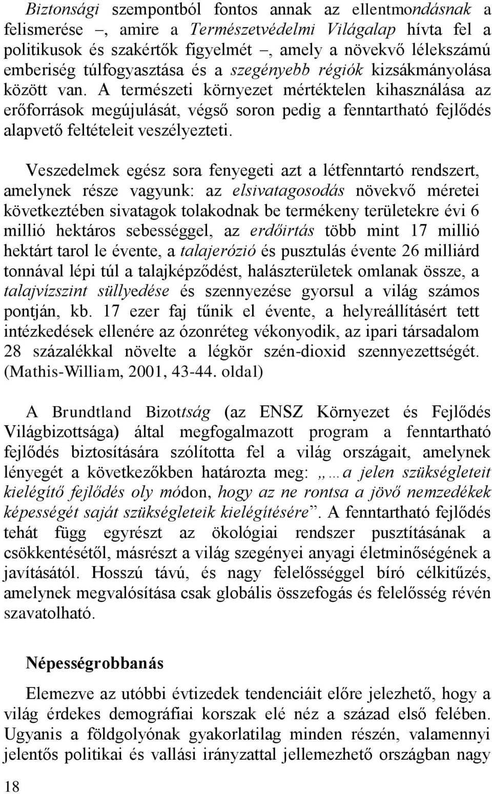 A természeti környezet mértéktelen kihasználása az erőforrások megújulását, végső soron pedig a fenntartható fejlődés alapvető feltételeit veszélyezteti.