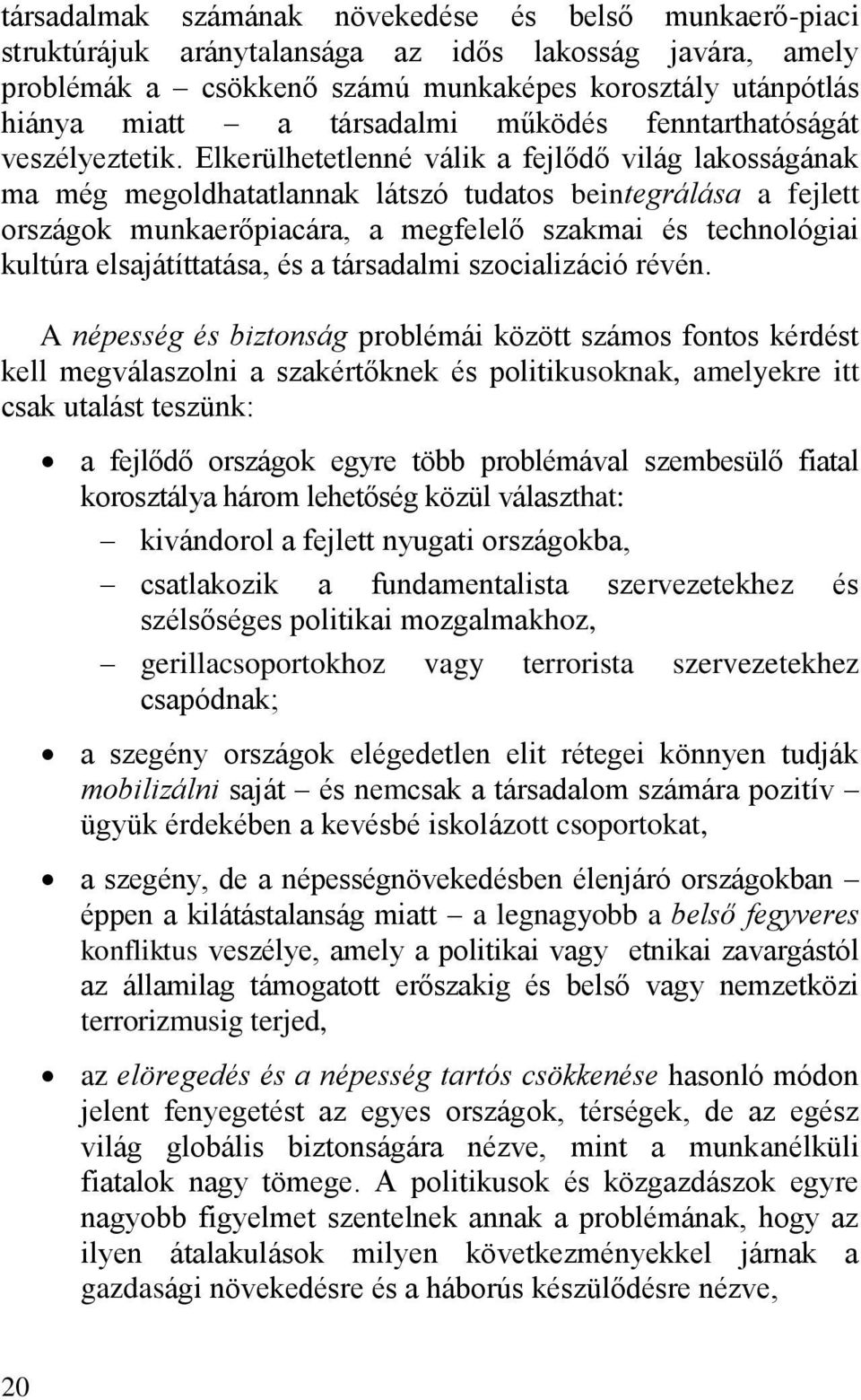 Elkerülhetetlenné válik a fejlődő világ lakosságának ma még megoldhatatlannak látszó tudatos beintegrálása a fejlett országok munkaerőpiacára, a megfelelő szakmai és technológiai kultúra