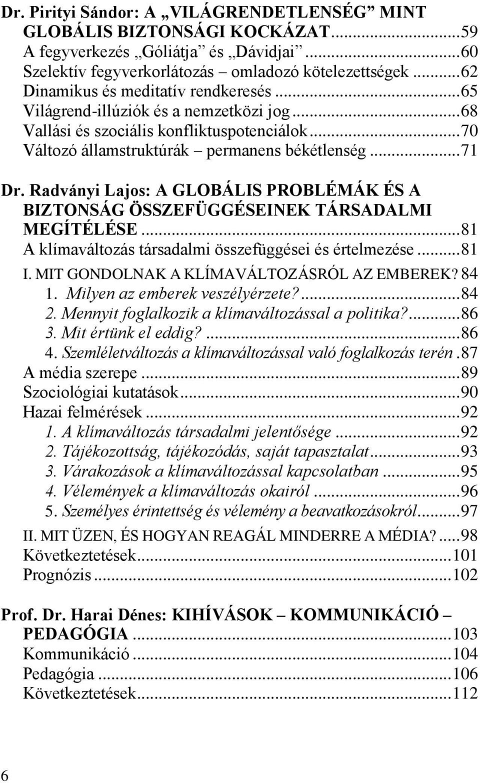 Radványi Lajos: A GLOBÁLIS PROBLÉMÁK ÉS A BIZTONSÁG ÖSSZEFÜGGÉSEINEK TÁRSADALMI MEGÍTÉLÉSE... 81 A klímaváltozás társadalmi összefüggései és értelmezése... 81 I.