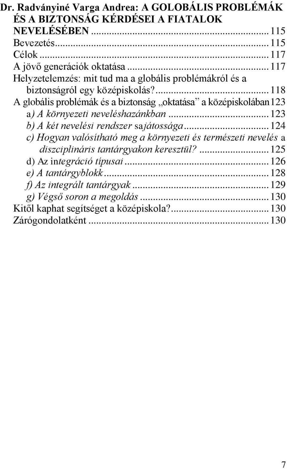 ... 118 A globális problémák és a biztonság oktatása a középiskolában 123 a) A környezeti neveléshazánkban... 123 b) A két nevelési rendszer sajátossága.