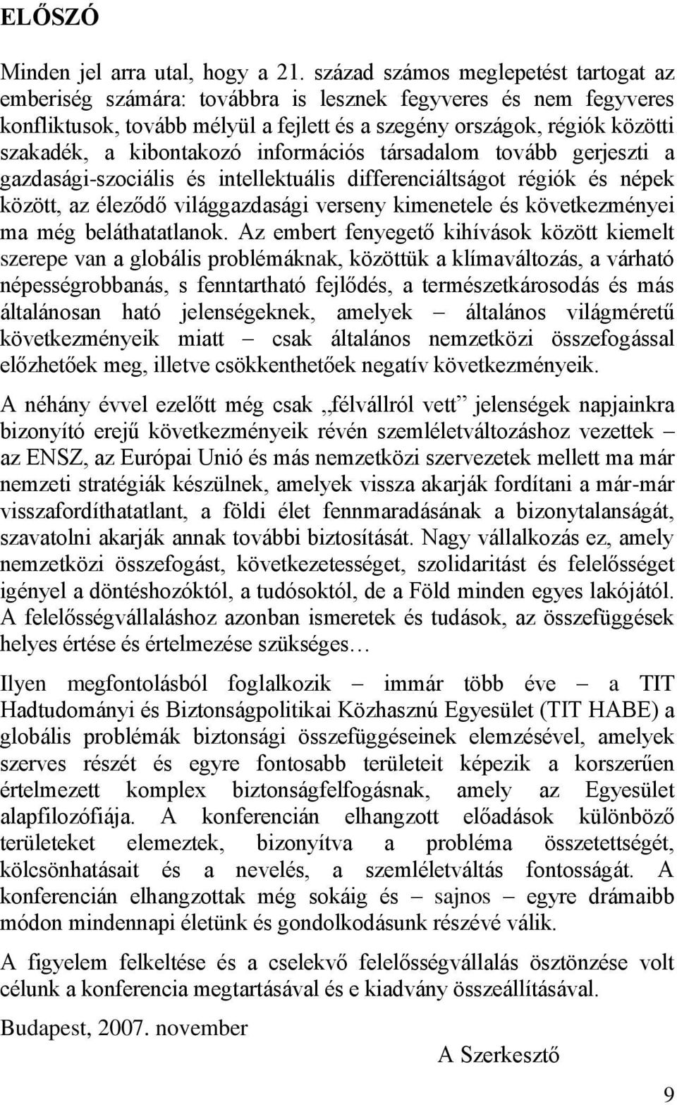 kibontakozó információs társadalom tovább gerjeszti a gazdasági-szociális és intellektuális differenciáltságot régiók és népek között, az éleződő világgazdasági verseny kimenetele és következményei