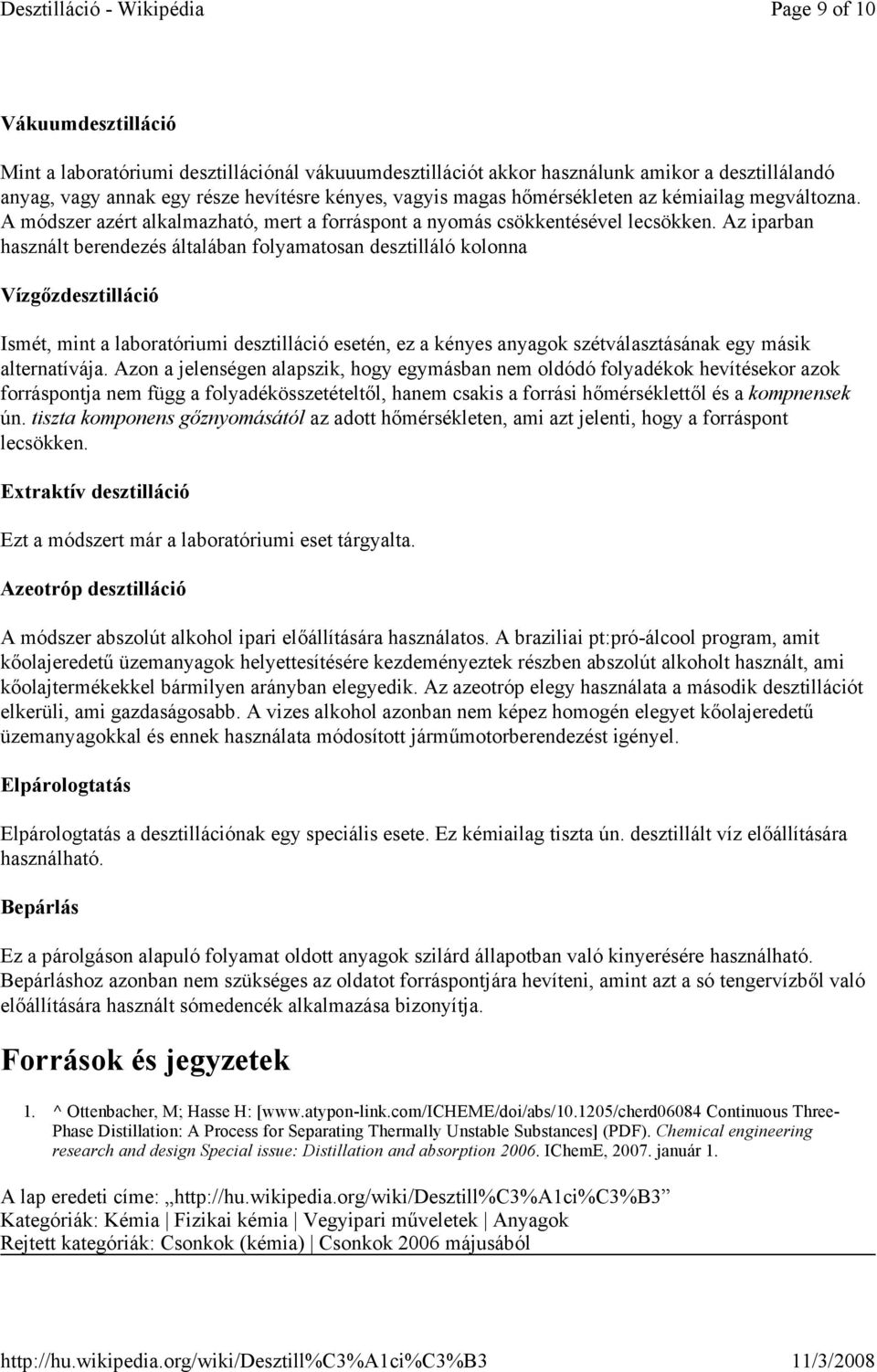 Az iparban használt berendezés általában folyamatosan desztilláló kolonna Vízgızdesztilláció Ismét, mint a laboratóriumi desztilláció esetén, ez a kényes anyagok szétválasztásának egy másik