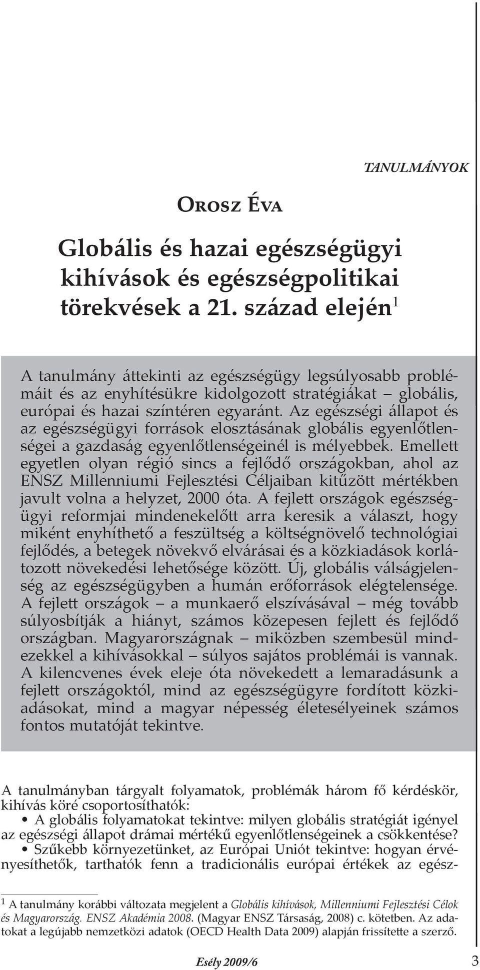 Az egészségi állapot és az egészségügyi források elosztásának globális egyenlőtlenségei a gazdaság egyenlőtlenségeinél is mélyebbek.