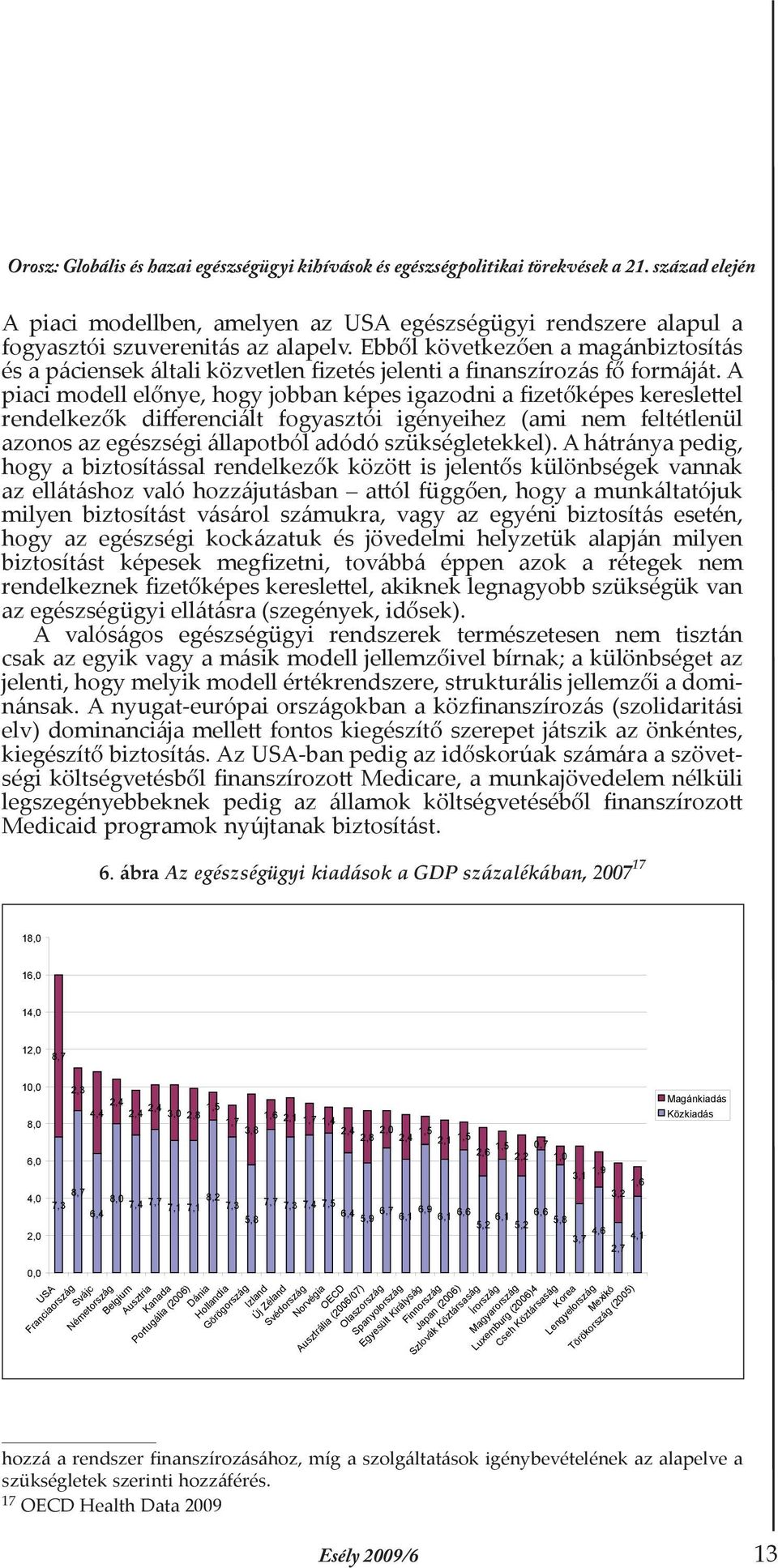 Ebből következően a magánbiztosítás és a páciensek általi közvetlen fizetés jelenti a finanszírozás fő formáját.