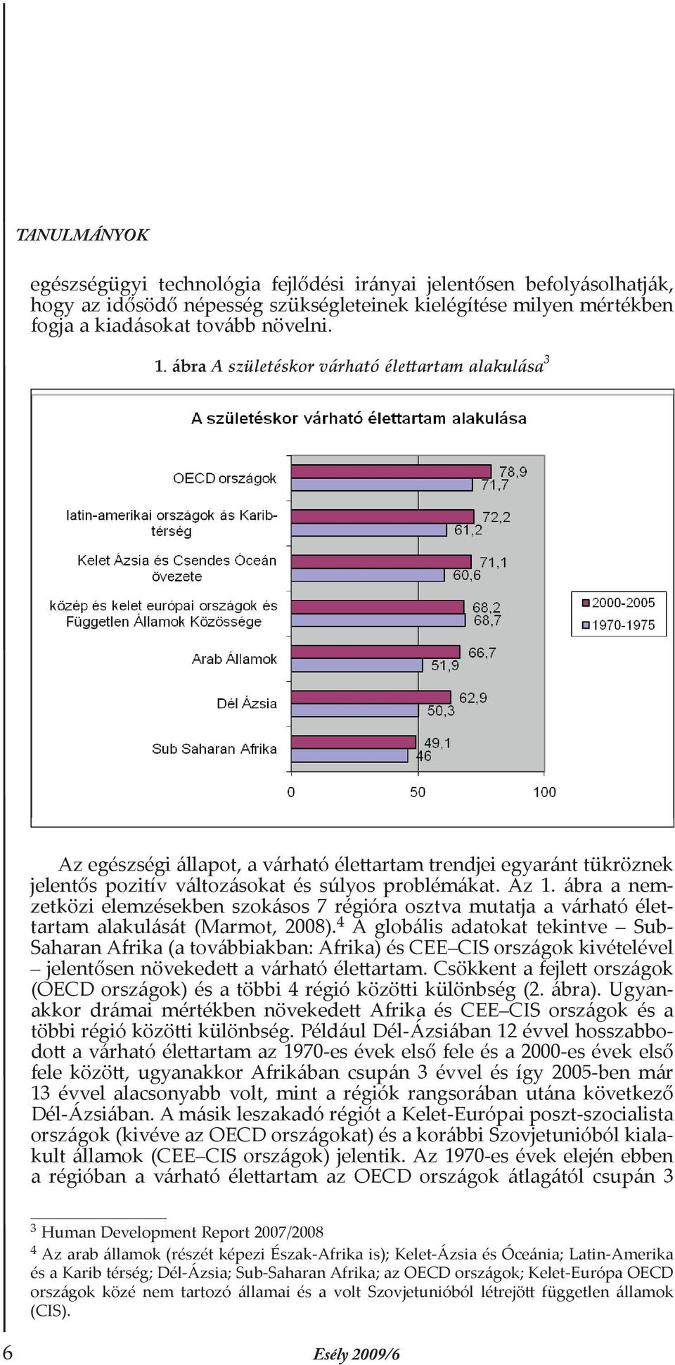 ábra a nemzetközi elemzésekben szokásos 7 régióra osztva mutatja a várható élettartam alakulását (Marmot, 2008).