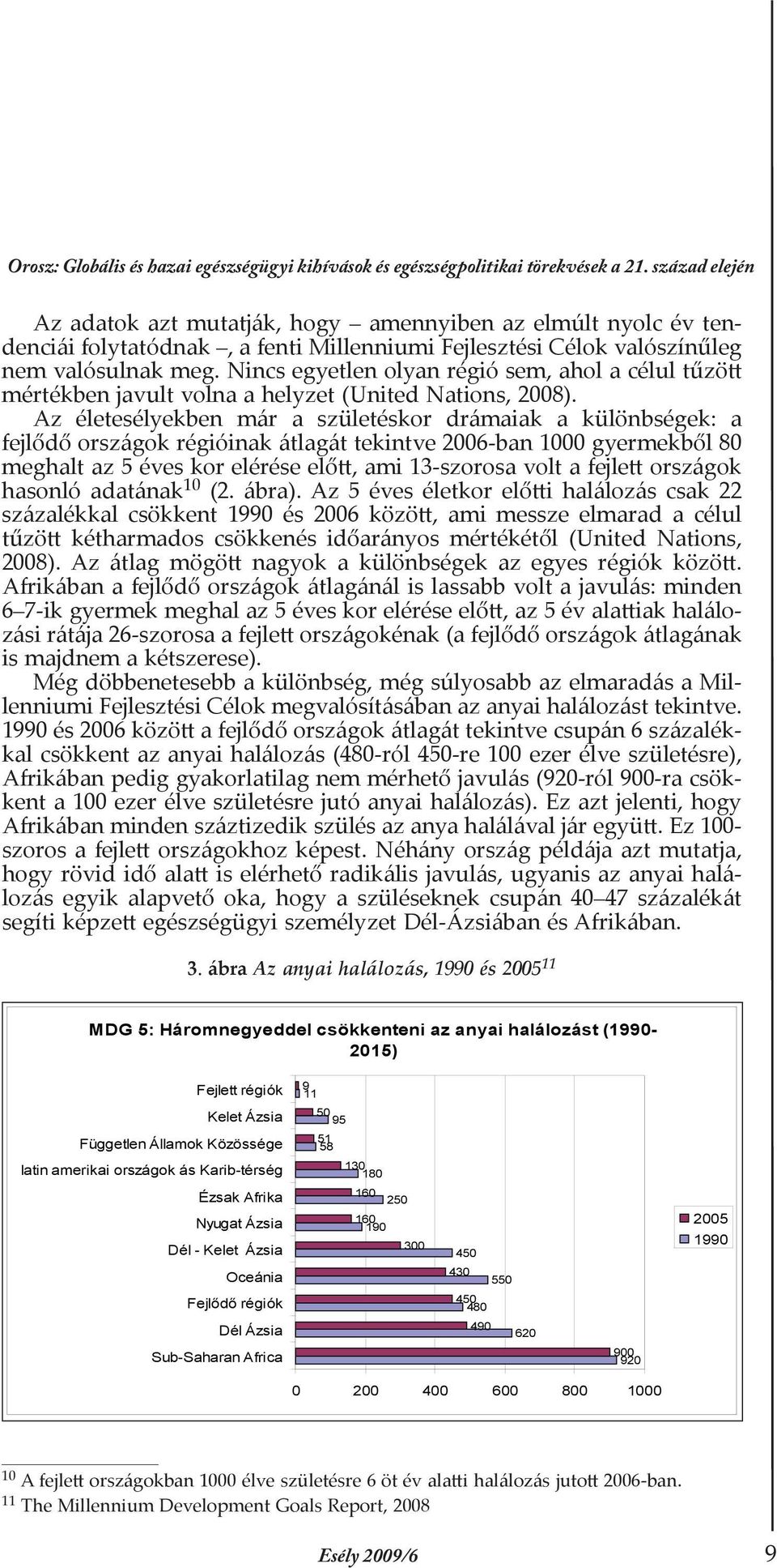 Nincs egyetlen olyan régió sem, ahol a célul tűzött mértékben javult volna a helyzet (United Nations, 2008).