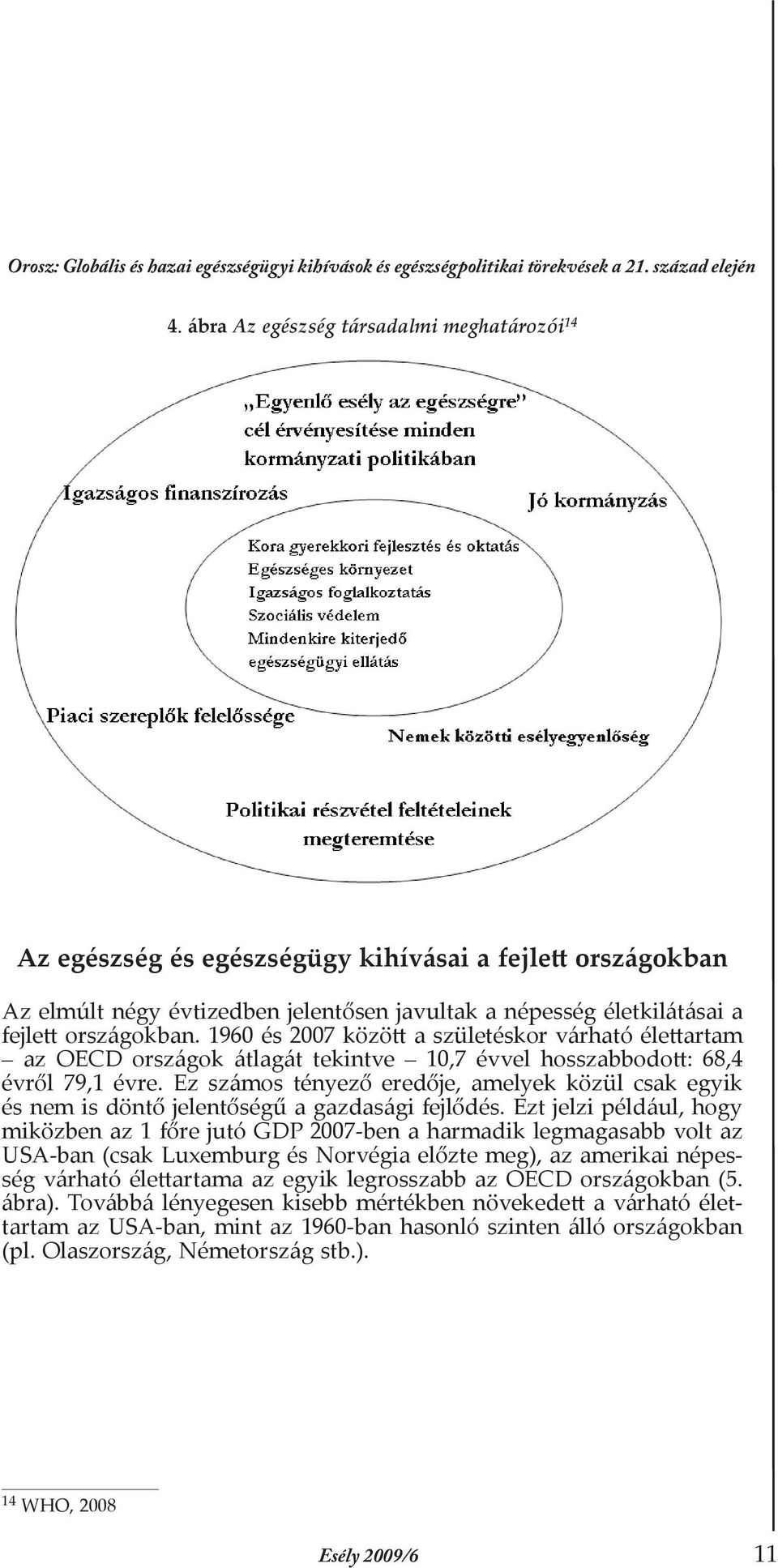 1960 és 2007 között a születéskor várható élettartam az OECD országok átlagát tekintve 10,7 évvel hosszabbodott: 68,4 évről 79,1 évre.