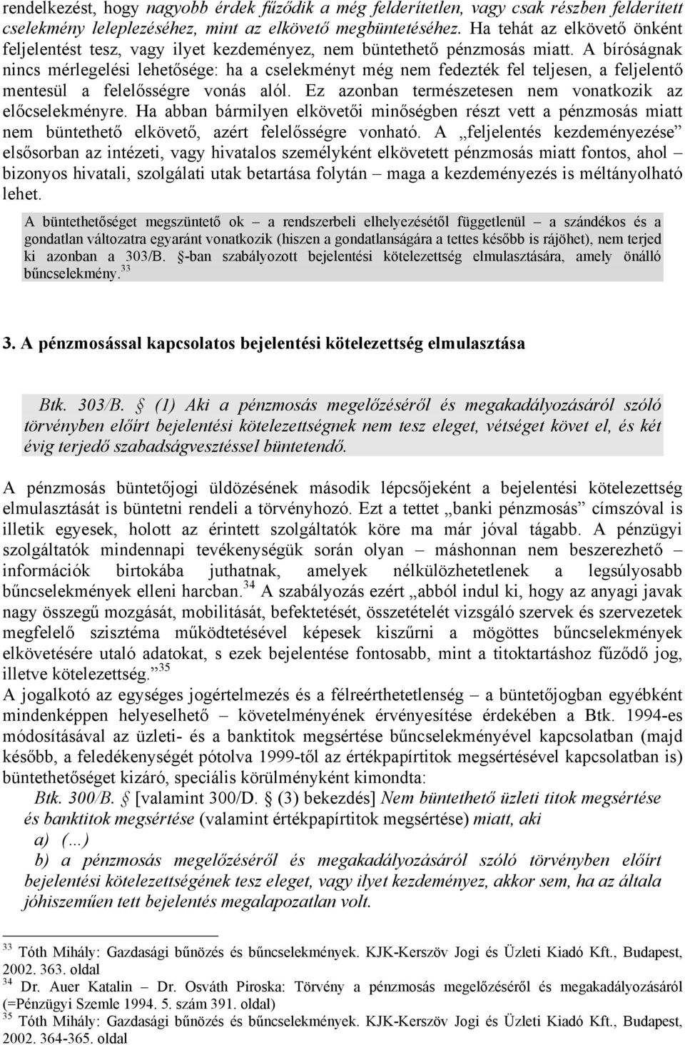 A bíróságnak nincs mérlegelési lehetősége: ha a cselekményt még nem fedezték fel teljesen, a feljelentő mentesül a felelősségre vonás alól. Ez azonban természetesen nem vonatkozik az előcselekményre.