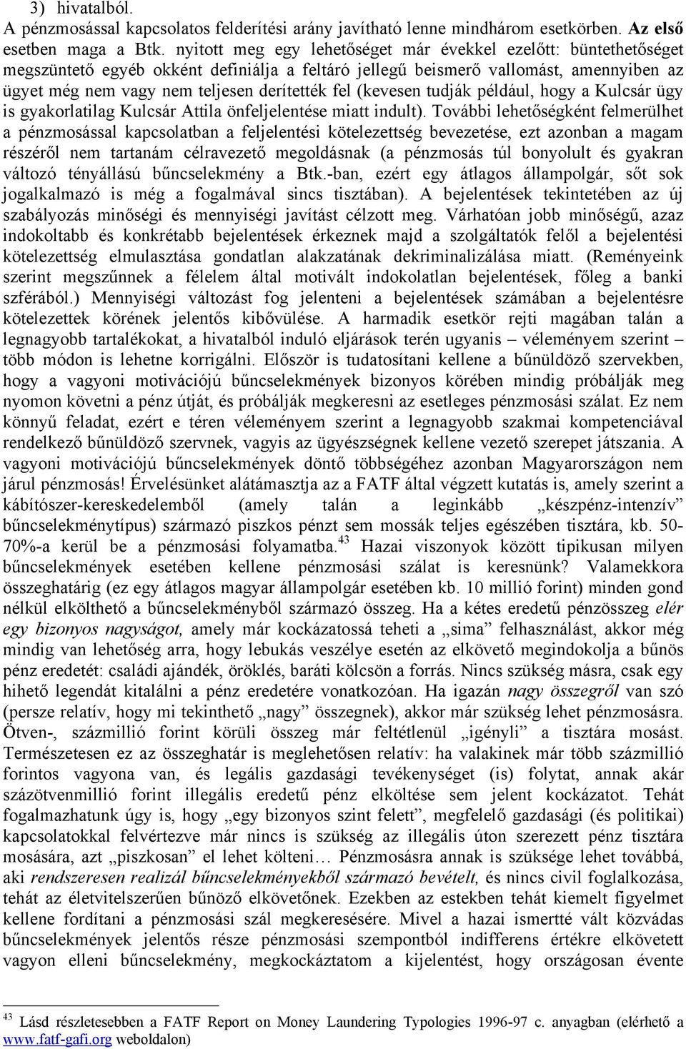 (kevesen tudják például, hogy a Kulcsár ügy is gyakorlatilag Kulcsár Attila önfeljelentése miatt indult).