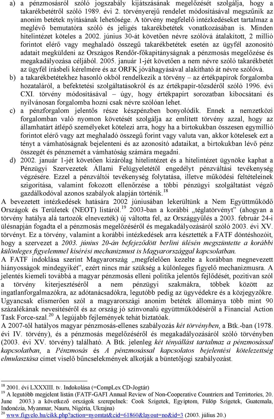 június 30-át követően névre szólóvá átalakított, 2 millió forintot elérő vagy meghaladó összegű takarékbetétek esetén az ügyfél azonosító adatait megküldeni az Országos Rendőr-főkapitányságnak a