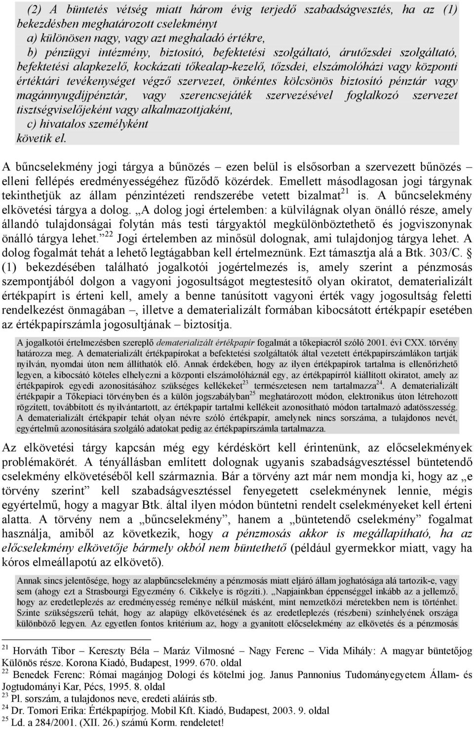 biztosító pénztár vagy magánnyugdíjpénztár, vagy szerencsejáték szervezésével foglalkozó szervezet tisztségviselőjeként vagy alkalmazottjaként, c) hivatalos személyként követik el.