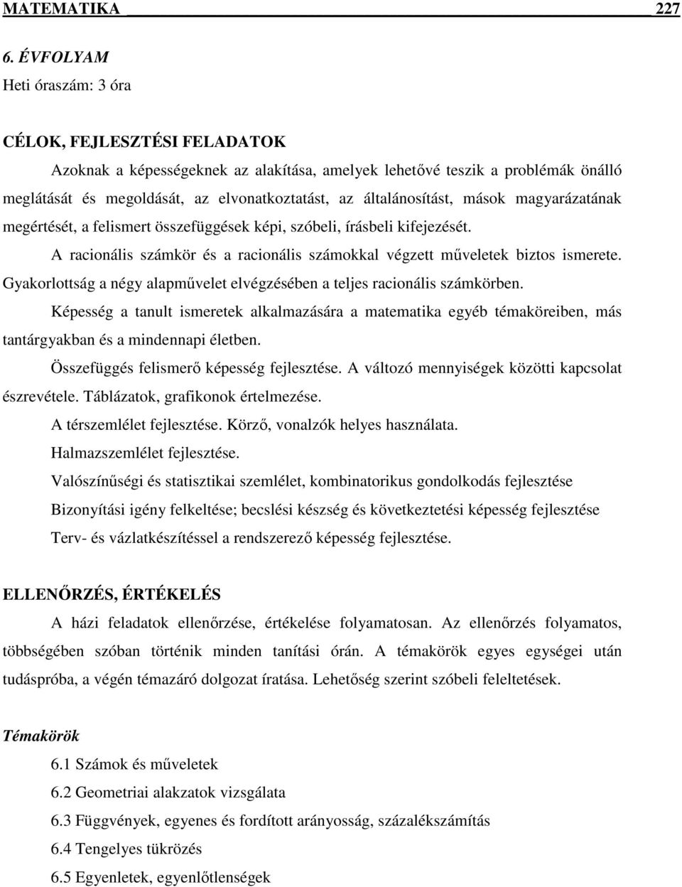 általánosítást, mások magyarázatának megértését, a felismert összefüggések képi, szóbeli, írásbeli kifejezését. A racionális számkör és a racionális számokkal végzett műveletek biztos ismerete.