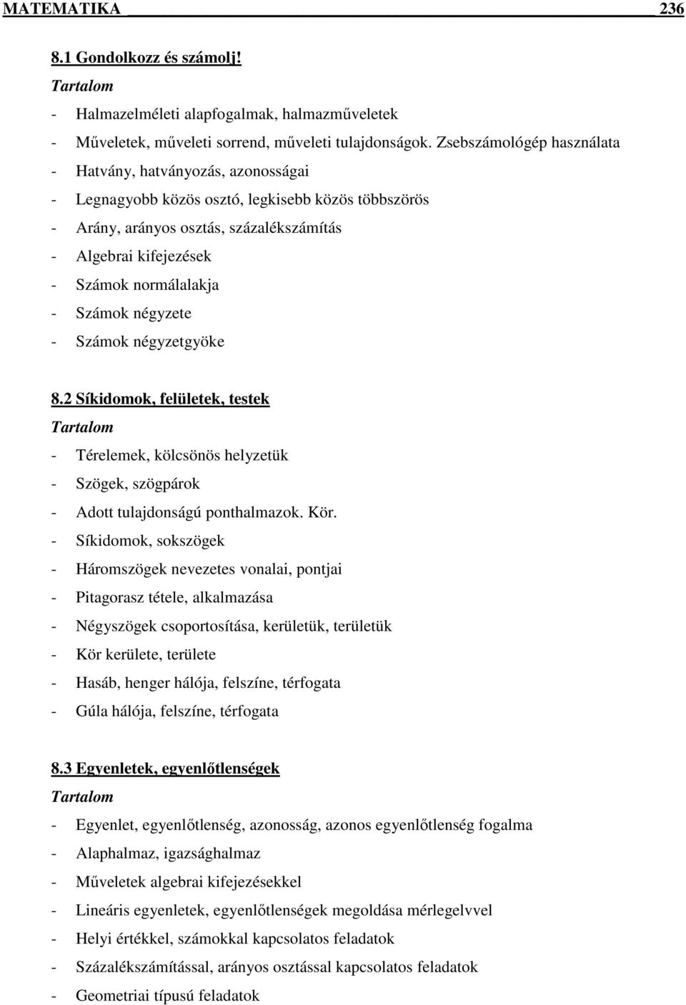 normálalakja - Számok négyzete - Számok négyzetgyöke 8.2 Síkidomok, felületek, testek - Térelemek, kölcsönös helyzetük - Szögek, szögpárok - Adott tulajdonságú ponthalmazok. Kör.