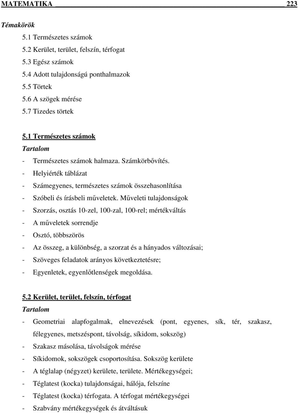 Műveleti tulajdonságok - Szorzás, osztás 10-zel, 100-zal, 100-rel; mértékváltás - A műveletek sorrendje - Osztó, többszörös - Az összeg, a különbség, a szorzat és a hányados változásai; - Szöveges