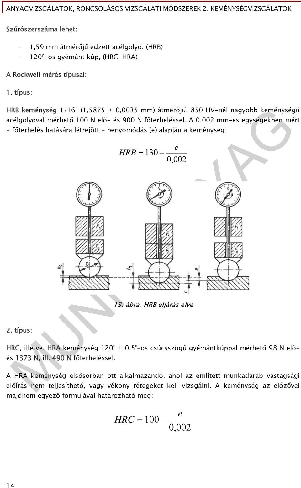 A 0,002 mm-es egységekben mért - főterhelés hatására létrejött - benyomódás (e) alapján a keménység: 2. típus: e HRB 130 0,002 13. ábra. HRB eljárás elve HRC, illetve.