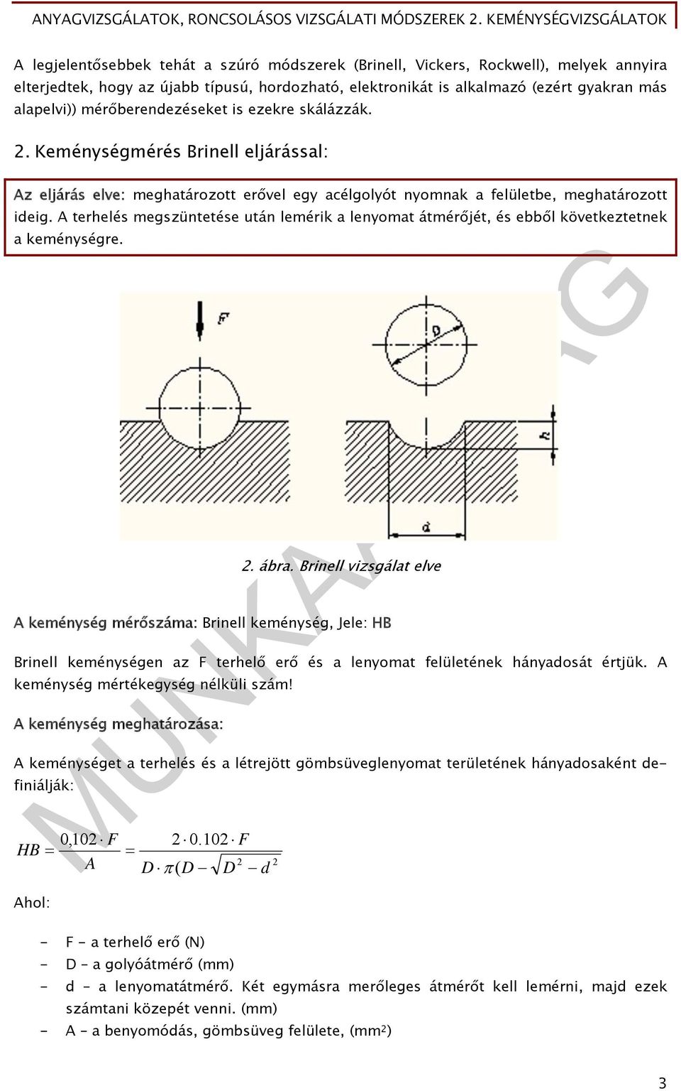 A terhelés megszüntetése után lemérik a lenyomat átmérőjét, és ebből következtetnek a keménységre. 2. ábra.