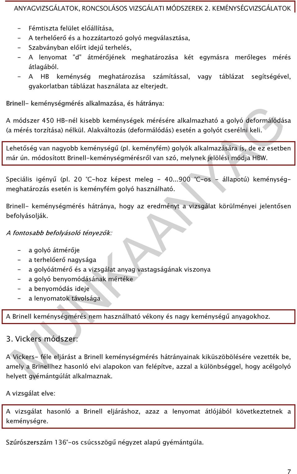 Brinell- keménységmérés alkalmazása, és hátránya: A módszer 450 HB-nél kisebb keménységek mérésére alkalmazható a golyó deformálódása (a mérés torzítása) nélkül.