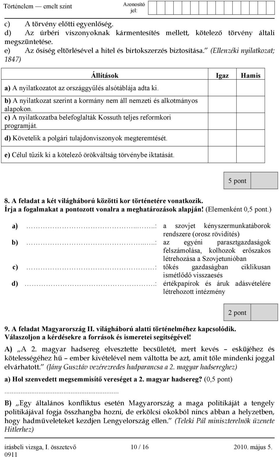 c) A nyilatkozatba belefoglalták Kossuth teljes reformkori programját. d) Követelik a polgári tulajdonviszonyok megteremtését. e) Célul tűzik ki a kötelező örökváltság törvénybe iktatását. 5 pont 8.