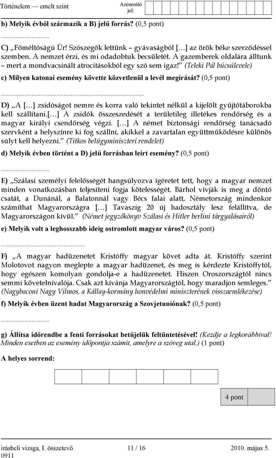 .. D) A [ ] zsidóságot nemre és korra való tekintet nélkül a kijelölt gyűjtőtáborokba kell szállítani.[ ] A zsidók összeszedését a területileg illetékes rendőrség és a magyar királyi csendőrség végzi.