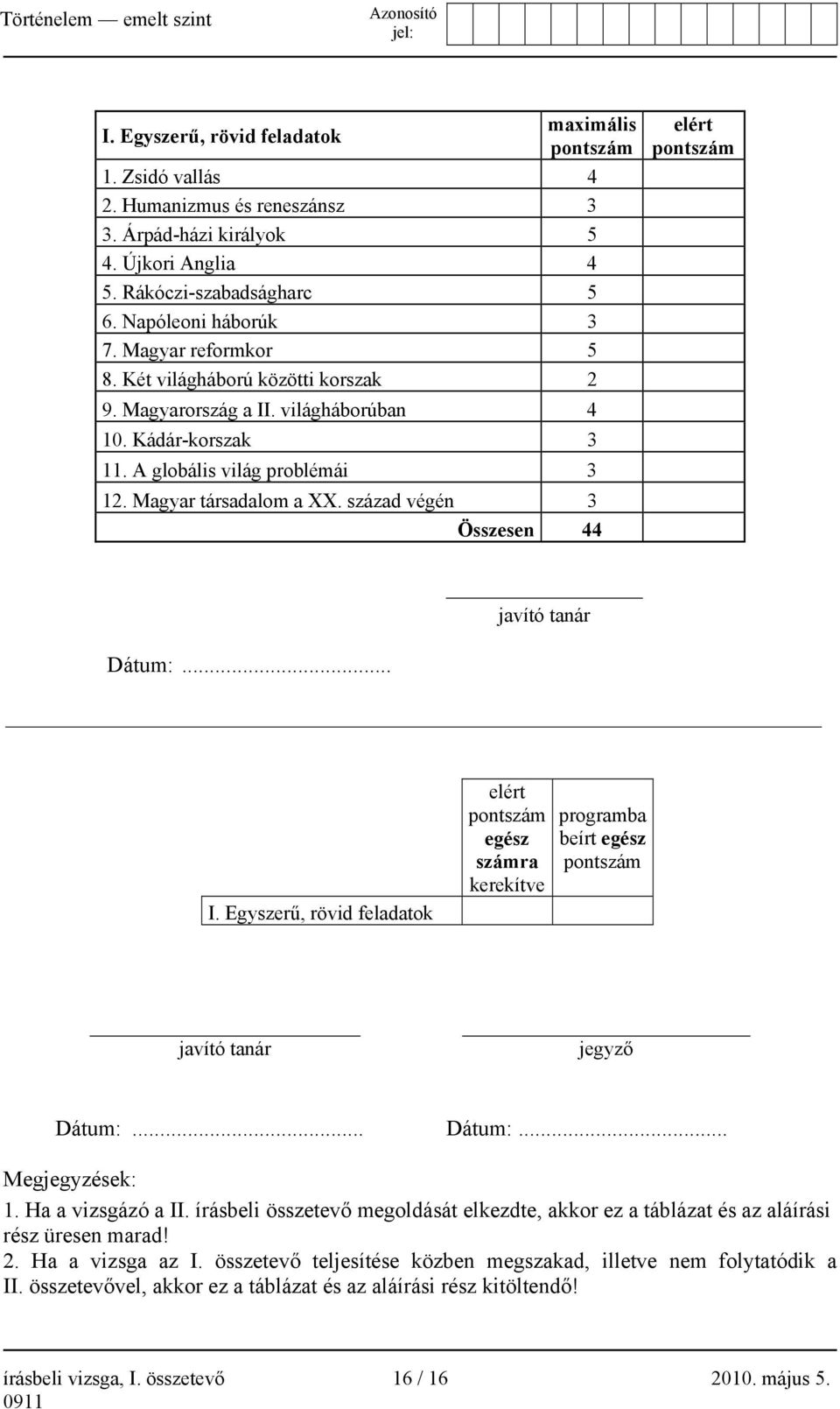 század végén 3 Összesen 44 elért pontszám javító tanár Dátum:... I. Egyszerű, rövid feladatok elért pontszám egész számra kerekítve programba beírt egész pontszám javító tanár jegyző Dátum:... Dátum:... Megjegyzések: 1.