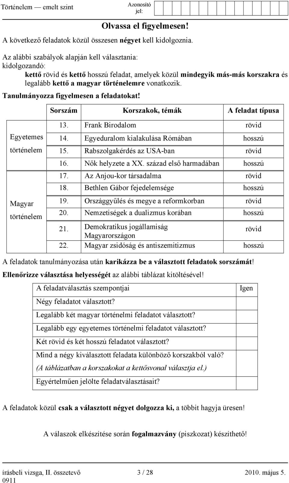 Tanulmányozza figyelmesen a feladatokat! Sorszám Korszakok, témák A feladat típusa Egyetemes történelem Magyar történelem 13. Frank Birodalom rövid 14. Egyeduralom kialakulása Rómában hosszú 15.