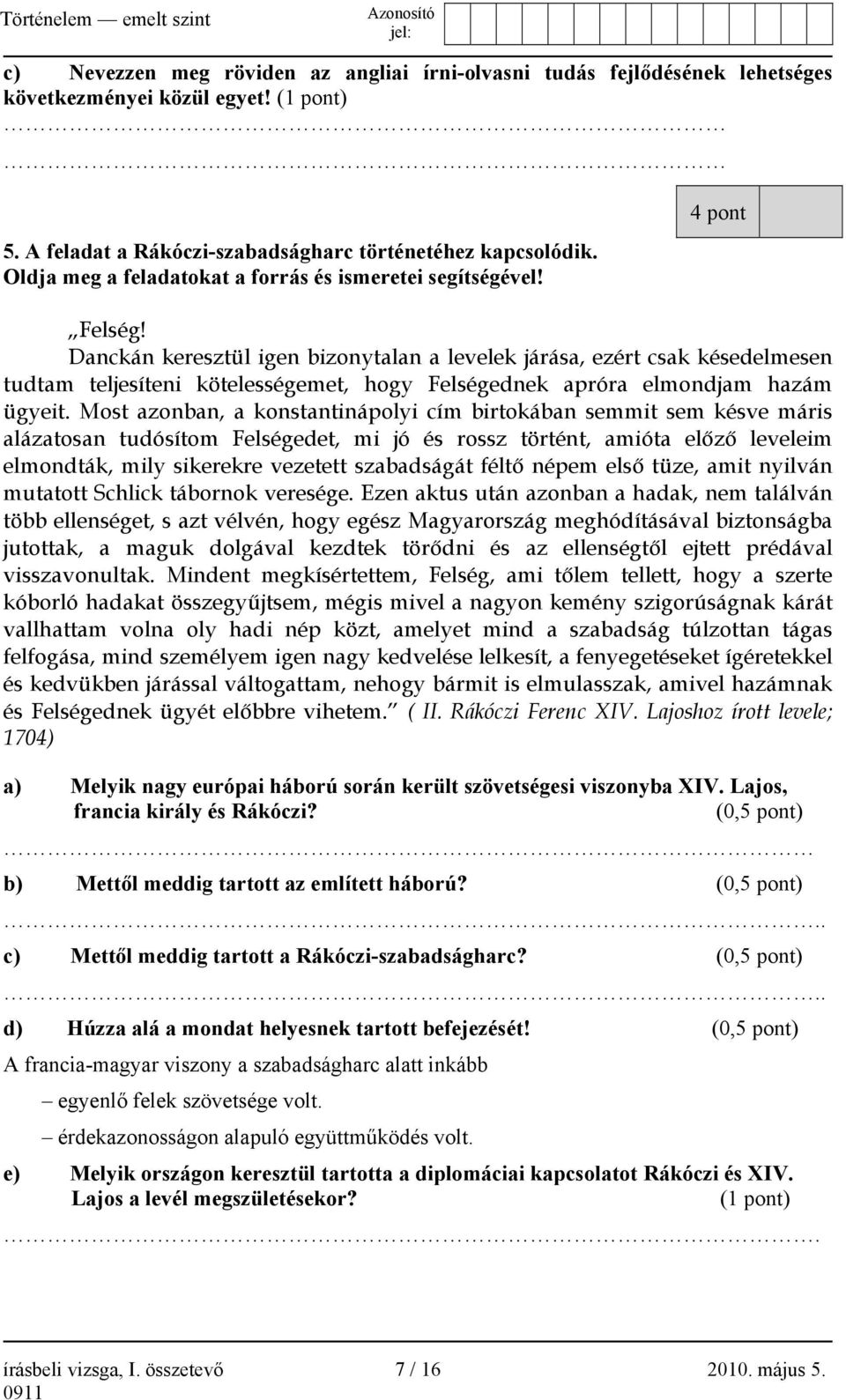 Danckán keresztül igen bizonytalan a levelek járása, ezért csak késedelmesen tudtam teljesíteni kötelességemet, hogy Felségednek apróra elmondjam hazám ügyeit.