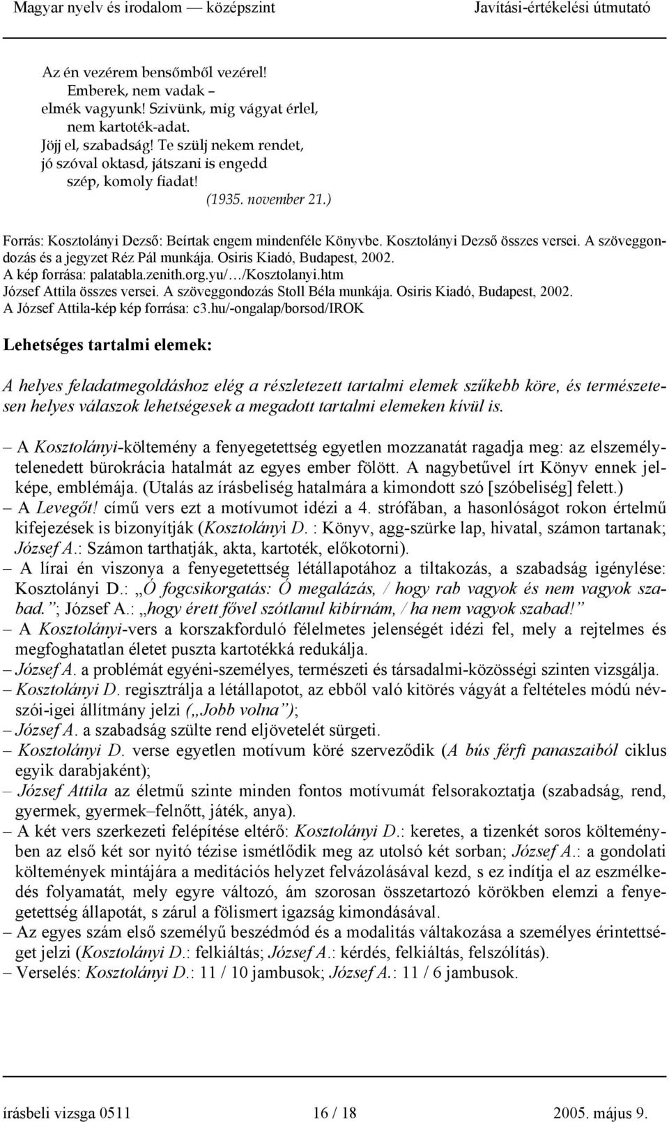 A szöveggondozás és a jegyzet Réz Pál munkája. Osiris Kiadó, Budapest, 2002. A kép forrása: palatabla.zenith.org.yu/ /Kosztolanyi.htm József Attila összes versei. A szöveggondozás Stoll Béla munkája.