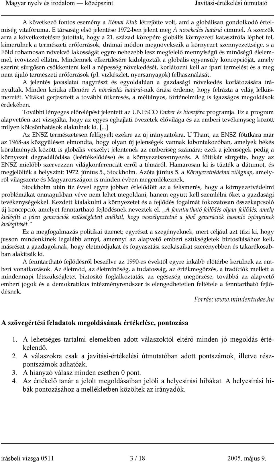 század közepére globális környezeti katasztrófa léphet fel, kimerülnek a természeti erőforrások, drámai módon megnövekszik a környezet szennyezettsége, s a Föld rohamosan növekvő lakosságát egyre