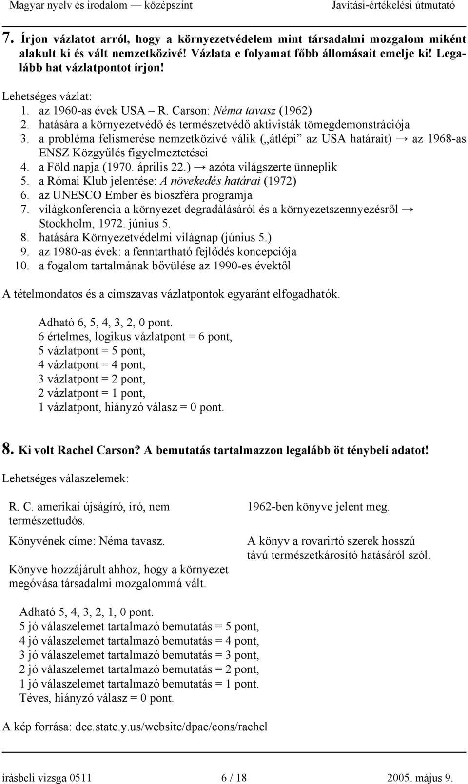 a probléma felismerése nemzetközivé válik ( átlépi az USA határait) az 1968-as ENSZ Közgyűlés figyelmeztetései 4. a Föld napja (1970. április 22.) azóta világszerte ünneplik 5.