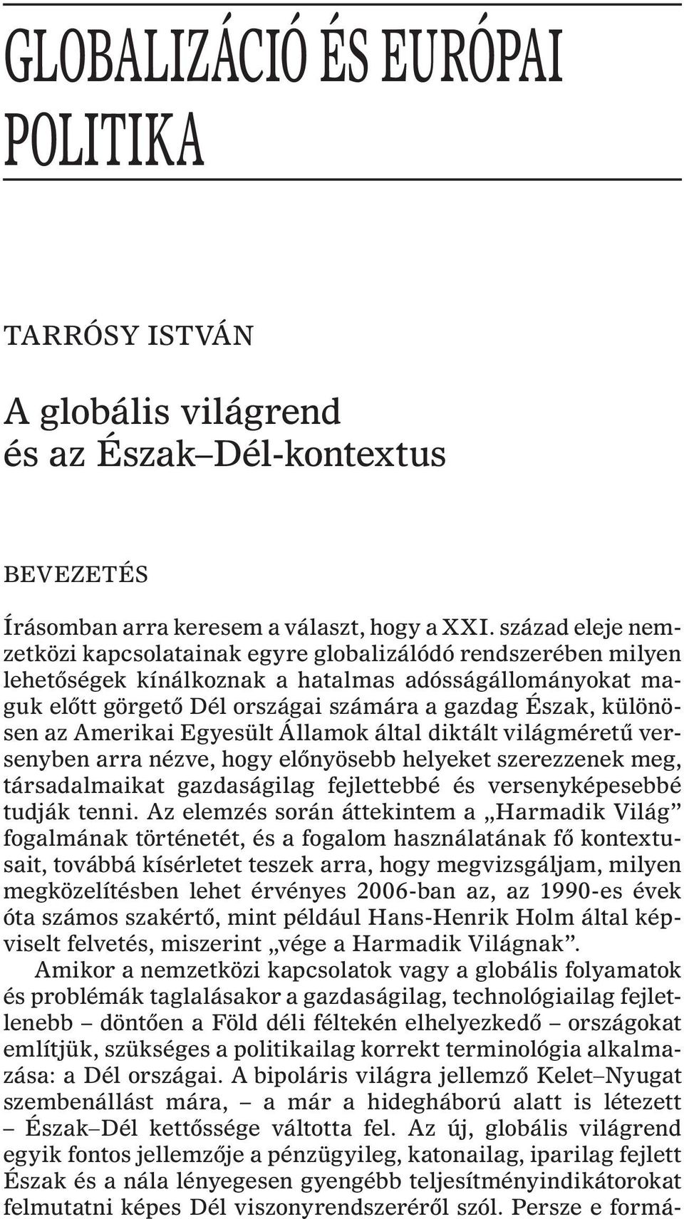 különösen az Amerikai Egyesült Államok által diktált világméretû versenyben arra nézve, hogy elõnyösebb helyeket szerezzenek meg, társadalmaikat gazdaságilag fejlettebbé és versenyképesebbé tudják