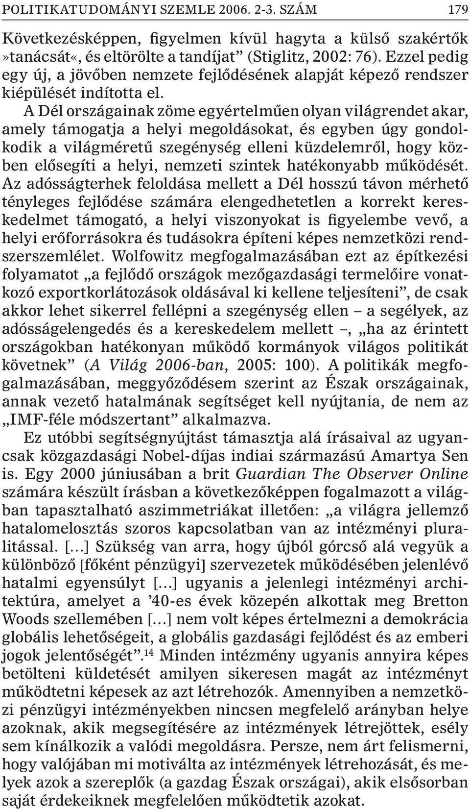 A Dél országainak zöme egyértelmûen olyan világrendet akar, amely támogatja a helyi megoldásokat, és egyben úgy gondolkodik a világméretû szegénység elleni küzdelemrõl, hogy közben elõsegíti a helyi,