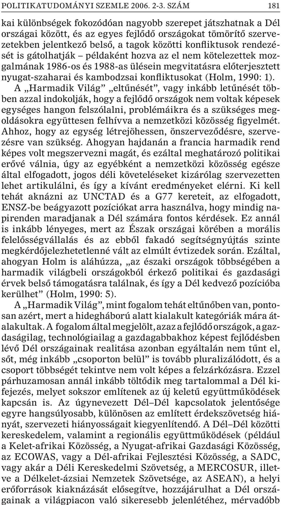 rendezését is gátolhatják példaként hozva az el nem kötelezettek mozgalmának 1986-os és 1988-as ülésein megvitatásra elõterjesztett nyugat-szaharai és kambodzsai konfliktusokat (Holm, 1990: 1).