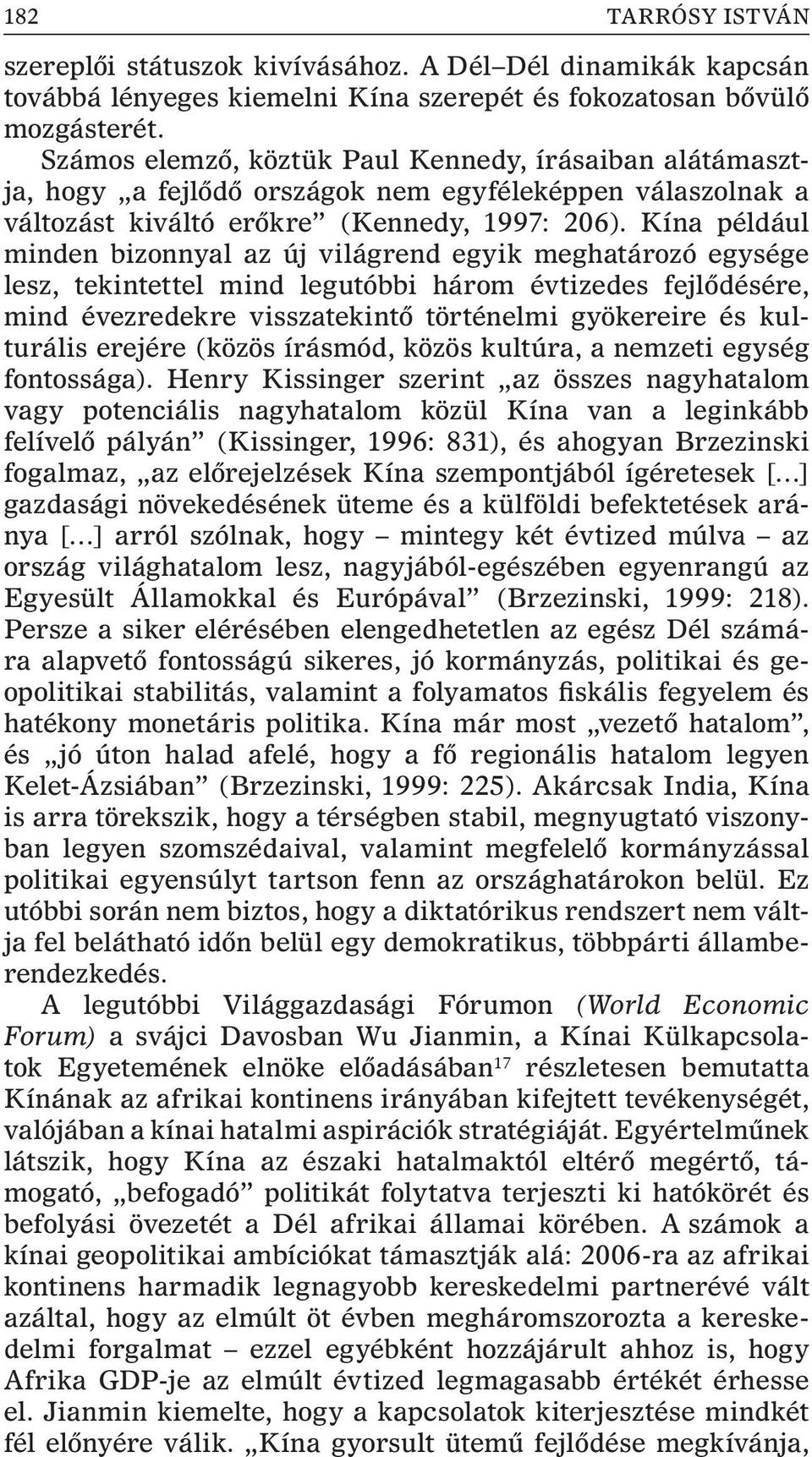 Kína például minden bizonnyal az új világrend egyik meghatározó egysége lesz, tekintettel mind legutóbbi három évtizedes fejlõdésére, mind évezredekre visszatekintõ történelmi gyökereire és