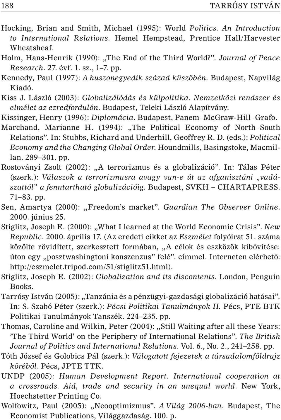 László (2003): Globalizálódás és külpolitika. Nemzetközi rendszer és elmélet az ezredfordulón. Budapest, Teleki László Alapítvány. Kissinger, Henry (1996): Diplomácia.