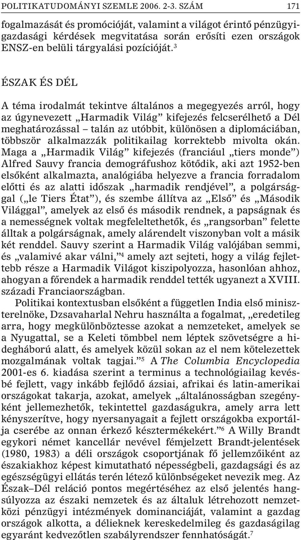 3 Észak és Dél A téma irodalmát tekintve általános a megegyezés arról, hogy az úgynevezett Harmadik Világ kifejezés felcserélhetõ a Dél meghatározással talán az utóbbit, különösen a diplomáciában,