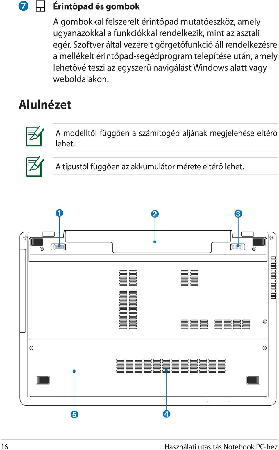 Szoftver által vezérelt görgetőfunkció áll rendelkezésre a mellékelt érintőpad-segédprogram telepítése után, amely lehetővé