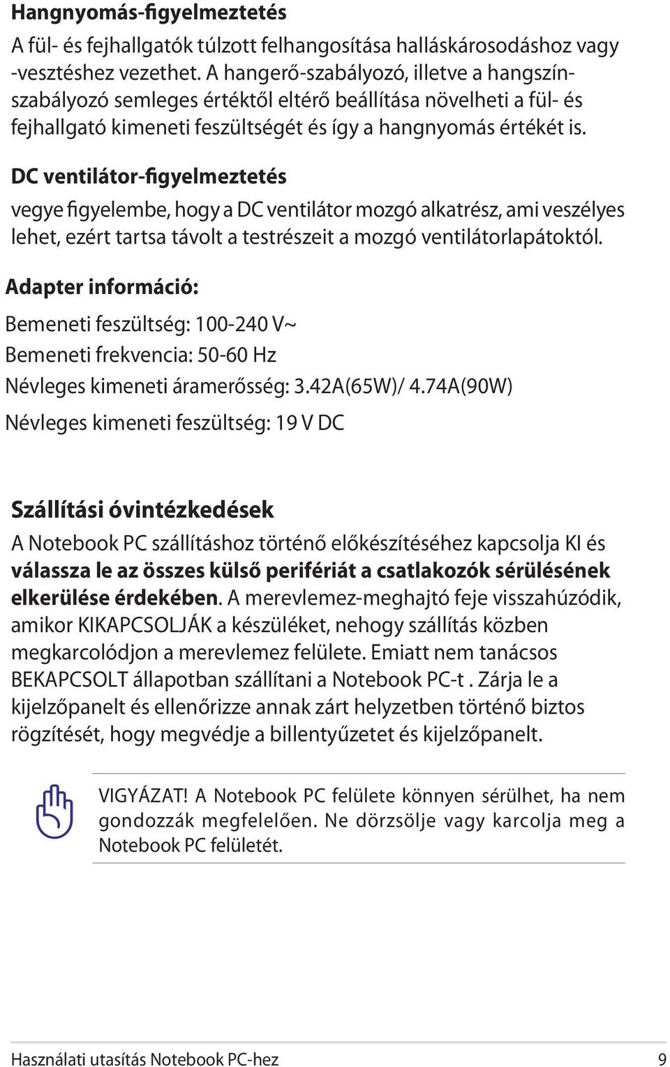 DC ventilátor-figyelmeztetés vegye figyelembe, hogy a DC ventilátor mozgó alkatrész, ami veszélyes lehet, ezért tartsa távolt a testrészeit a mozgó ventilátorlapátoktól.