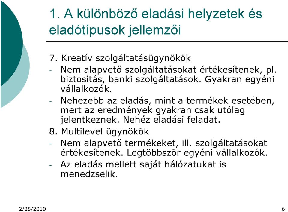 Gyakran egyéni vállalkozók. - Nehezebb az eladás, mint a termékek esetében, mert az eredmények gyakran csak utólag jelentkeznek.