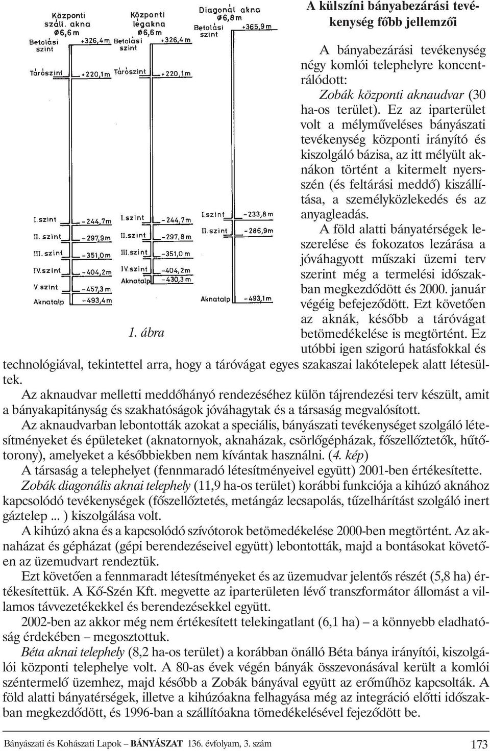 személyközlekedés és az anyagleadás. A föld alatti bányatérségek leszerelése és fokozatos lezárása a jóváhagyott mûszaki üzemi terv szerint még a termelési idõszakban megkezdõdött és 2000.