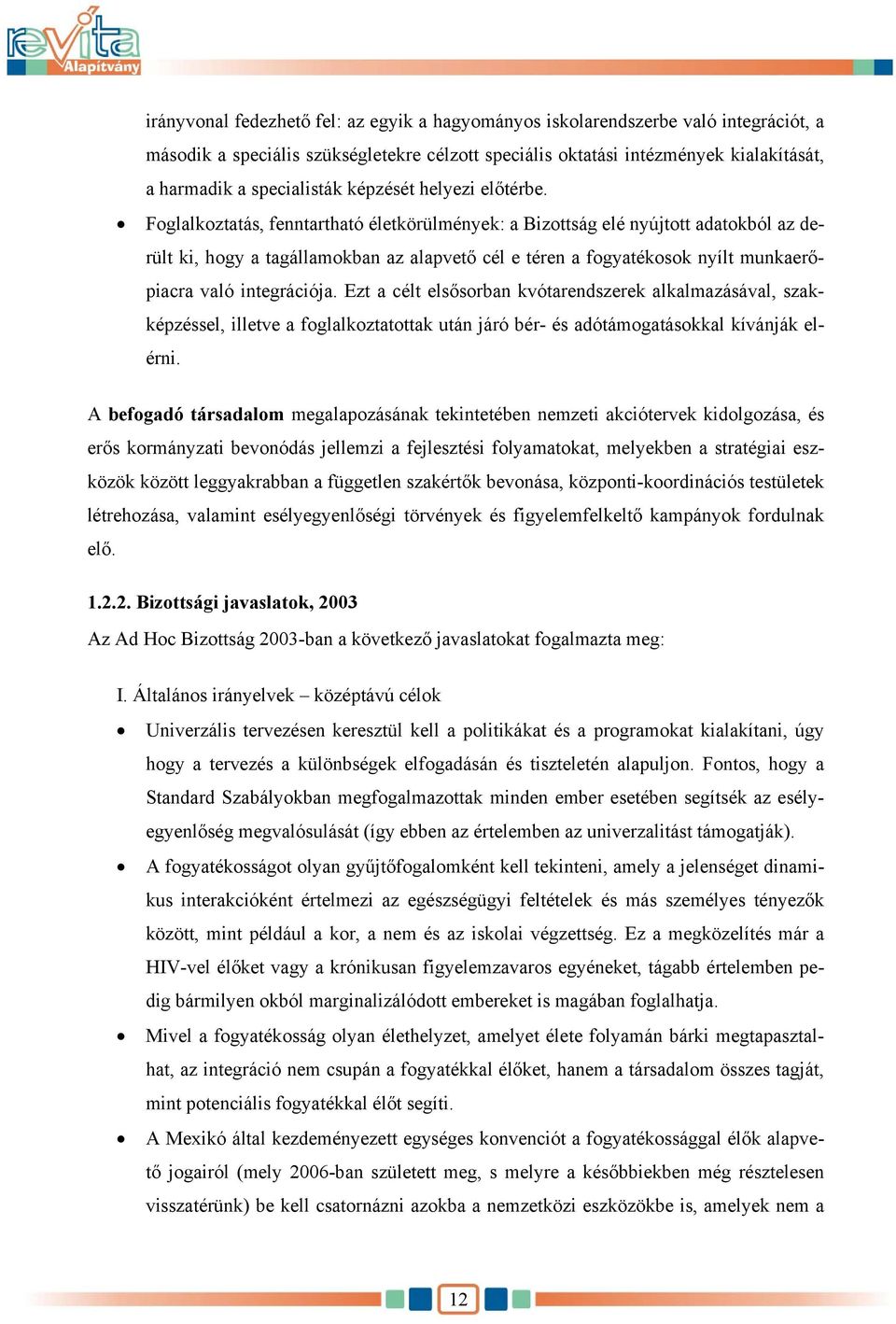 Foglalkoztatás, fenntartható életkörülmények: a Bizottság elé nyújtott adatokból az derült ki, hogy a tagállamokban az alapvető cél e téren a fogyatékosok nyílt munkaerőpiacra való integrációja.