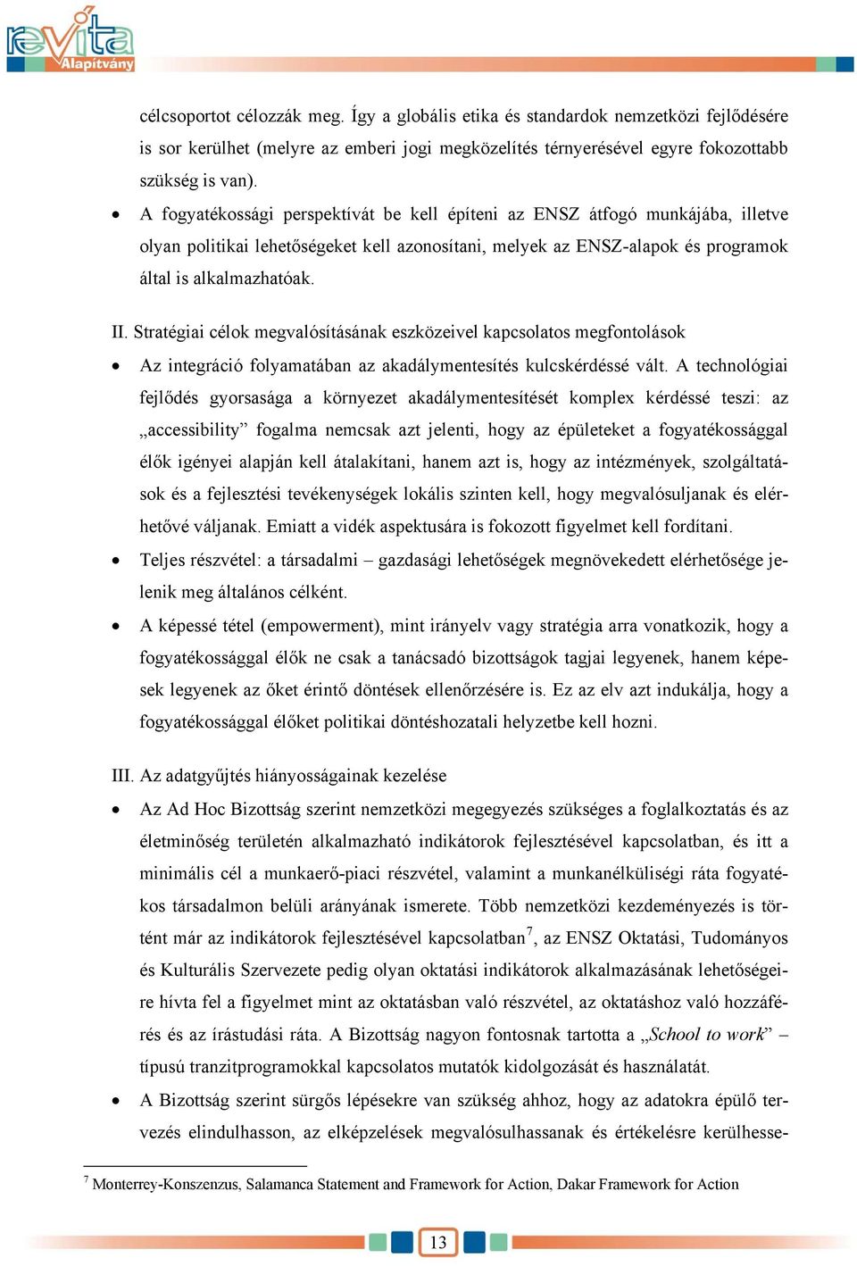 Stratégiai célok megvalósításának eszközeivel kapcsolatos megfontolások Az integráció folyamatában az akadálymentesítés kulcskérdéssé vált.