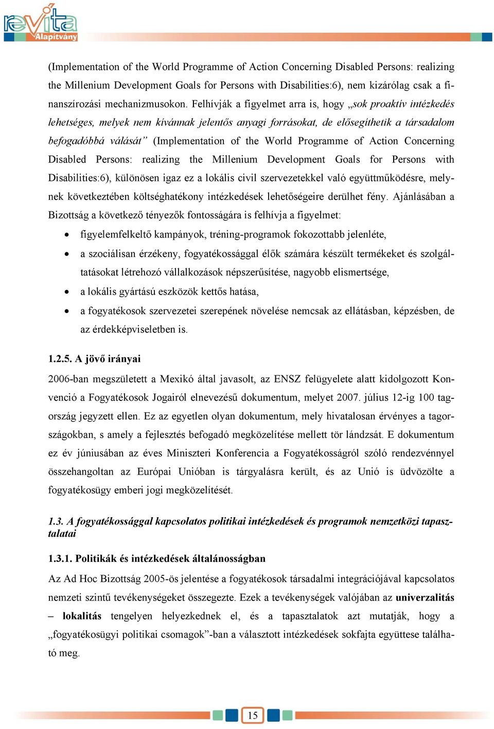 Felhívják a figyelmet arra is, hogy sok proaktív intézkedés lehetséges, melyek nem kívánnak jelentős anyagi forrásokat, de elősegíthetik a társadalom befogadóbbá válását (Implementation of the World